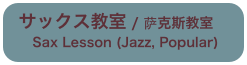 サックス教室 / 萨克斯教室
　  Sax Lesson (Jazz, Popular) 